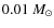 $0.01~ M_\odot $
