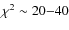 $\chi^{2} \sim 20{-}40$