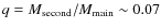 $q=M_{\rm {second}}/M_{\rm {main}}\sim 0.07$