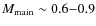 $M_{\rm {main}}\sim 0.6{-}0.9$