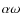 $\alpha \omega$