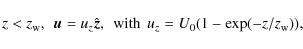 \begin{displaymath}z<z_{\rm w},\hspace{0.15cm} {\vec u} =u_z \hat{\vec z}, \hspa...
...15cm} {\rm with}\hspace{0.15cm} u_z=U_0(1-\exp(-z/z_{\rm w})),
\end{displaymath}