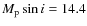 $M_{\rm p} \sin i = 14.4$