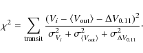 \begin{displaymath}\chi^2 = \sum_{\rm transit} \frac{(V_i - \langle V_{\rm out} ...
...ngle V_{\rm out}\rangle}^2 +
\sigma_{\Delta V_{0.11}}^2}\cdot
\end{displaymath}