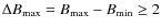 $\Delta B_{\rm max} = B_{\rm max}-B_{\rm min} \ge 2$