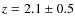 $z = 2.1\pm 0.5$