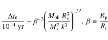 \begin{displaymath}
\frac{\Delta t_0}{10^{-4}~\mbox{yr}}
\sim \beta^{-3}
\Bigg...
...2\ k^3}\Bigg)^{1/2},\ \beta \equiv \frac{R_{\rm p}}{R_{\rm t}}
\end{displaymath}
