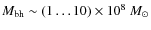 $M_{\rm bh} \sim (1\ldots 10)\times10^8~M_\odot$