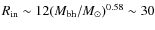 $R_{\rm in} \sim 12 (M_{\rm bh}/M_\odot)^{0.58}
\sim 30$