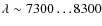 $\lambda \sim 7300\ldots 8300$
