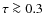 $\tau
\ga 0.3$