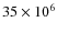 $35\times 10^6$