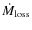 $\dot M_{\rm loss}$