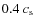 $0.4~c_{\rm s}$