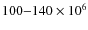 $ 100{-}140\times 10^6$