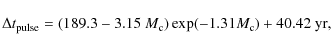 \begin{displaymath}\Delta t_{\rm pulse} = (189.3-3.15~M_{\rm c})\exp(-1.31 M_{\rm c})+40.42~ {\rm yr},
\end{displaymath}