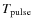 $T_{\rm pulse}$