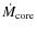 $\dot M_{\rm core}$