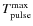 $T_{\rm
pulse}^{\rm max}$