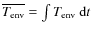 $\overline{T_{\rm env}} = \int T_{\rm env}~ {\rm d}t$