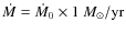 $\dot{M} = \dot{M}_{0} \times 1~M_{\odot}/\textrm{yr}$