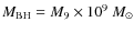 $M_{\rm BH} = M_{9} \times 10^{9}~M_{\odot}$