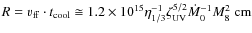 $R = v_{\rm ff} \cdot t_{\rm cool} \cong 1.2 \times 10^{15} \eta_{1/3}^{-1} \zeta_{\rm UV}^{5/2} \dot{M}_{0}^{-1} M_{8}^{2}~{\rm cm}$