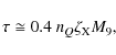 \begin{displaymath}\tau \cong 0.4 ~ n_{Q} \zeta_{\rm X} M_{9},
\end{displaymath}