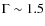 $\Gamma \sim 1.5$