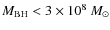 $M_{\rm BH} < 3 \times 10^{8}~M_{\odot}$
