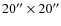 $20'' \times 20''$