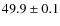 $49.9 \pm 0.1$