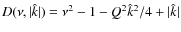 $D(\nu,\vert\hat{k}\vert)
= \nu^2 - 1 - Q^2 \hat{k}^2/4 + \vert\hat{k}\vert$