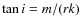 $\tan i = m/(rk)$