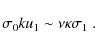 \begin{displaymath}\sigma_0 k u_1 \sim \nu \kappa \sigma_1~.
\end{displaymath}