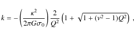 \begin{displaymath}
k = - \left( \frac{\kappa^2}{2 \pi G \sigma_0}\right)
\frac{2}{Q^2}\left(1 + \sqrt{1+ (\nu^2 - 1)Q^2}\right)~,
\end{displaymath}