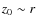 $z_0
\sim r$