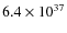 $ 6.4 \times 10^{37} $
