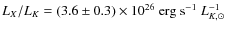$L_X/L_K= (3.6 \pm 0.3) \times 10^{26} \ {\rm erg \ s}^{-1} \ L_{K,\odot}^{-1} $