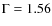 $ \Gamma =1.56 $
