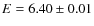 $E=6.40 \pm 0.01$