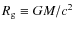 $R_{\rm g} \equiv GM/c^{2}$