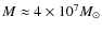 $M \approx 4\times10^{7} M_{\odot}$