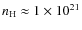 $n_{\rm H} \approx 1 \times 10^{21}$