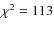 $\chi^{2}=113$