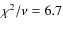$\chi^{2}/\nu=6.7$