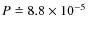 $P \doteq 8.8\times 10^{-5}$