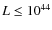 $L \leq 10^{44}$