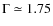 $\Gamma\simeq1.75$