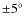 $\pm 5\hbox{$^\circ$ }$